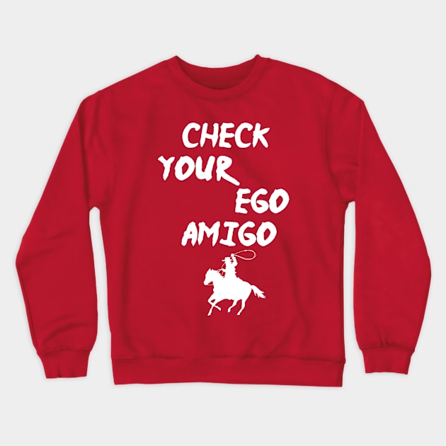 Check Your Ego Amigo, A Huge Ego Saying Gift Idea Crewneck Sweatshirt by StrompTees